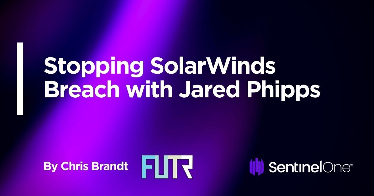 Stopping SolarWinds Breach with Jared Phipps