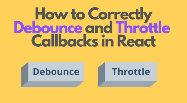 How to Correctly Debounce and Throttle Callbacks in React