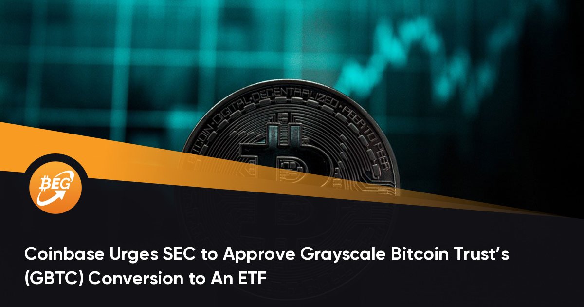 Coinbase Urges SEC to Approve Grayscale Bitcoin Trusts (GBTC) Conversion to An ETF