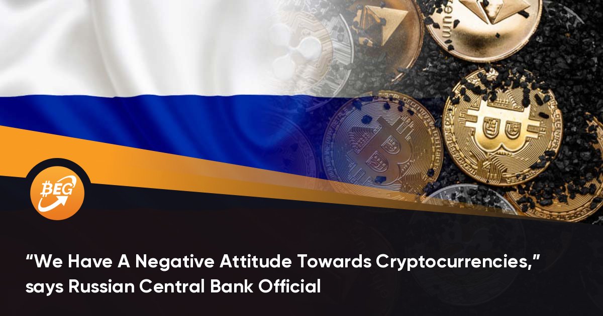 We Have A Negative Attitude Towards Cryptocurrencies, says Russian Central Bank Official