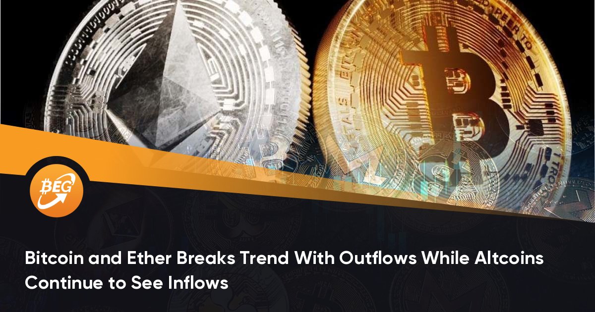 Bitcoin and Ether Breaks Trend With Outflows While Altcoins Continue to See Inflows