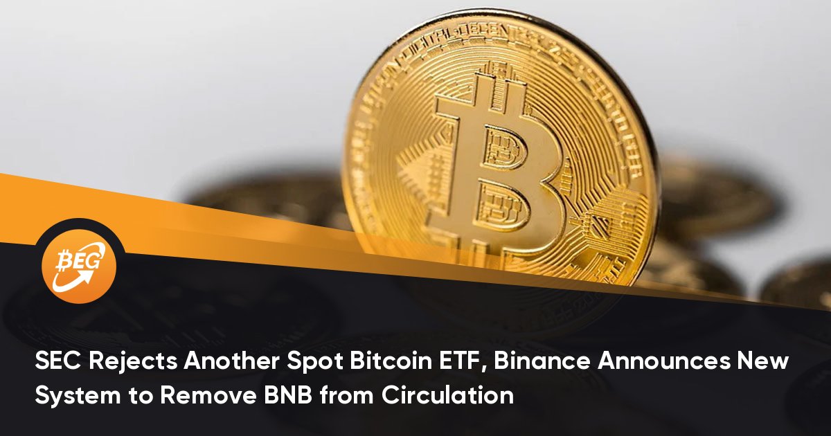 SEC Rejects Another Spot Bitcoin ETF, Binance Announces New System to Remove BNB from Circulation