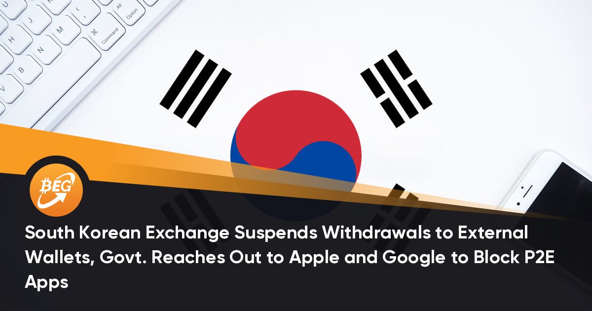South Korean Exchange Suspends Withdrawals to External Wallets, Govt. Reaches Out to Apple and Google to Block P2E Apps