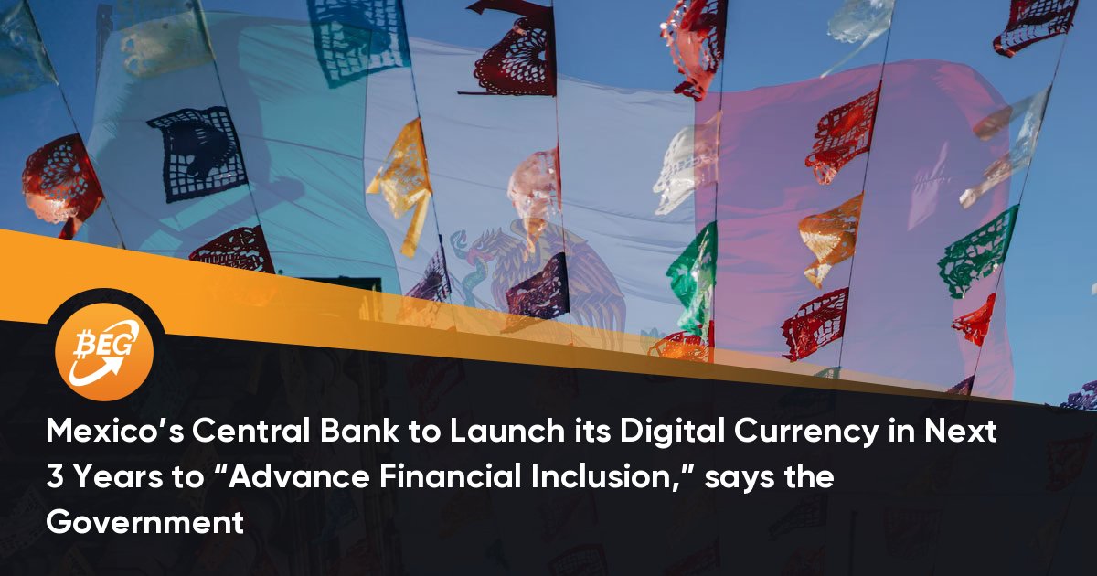 Mexicos Central Bank to Launch its Digital Currency in Next 3 Years to Advance Financial Inclusion, says the Government